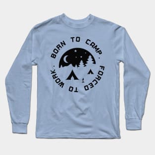 Born to Camp - Forced to Work Long Sleeve T-Shirt